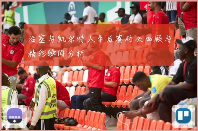 活塞与凯尔特人季后赛对决回顾与精彩瞬间分析