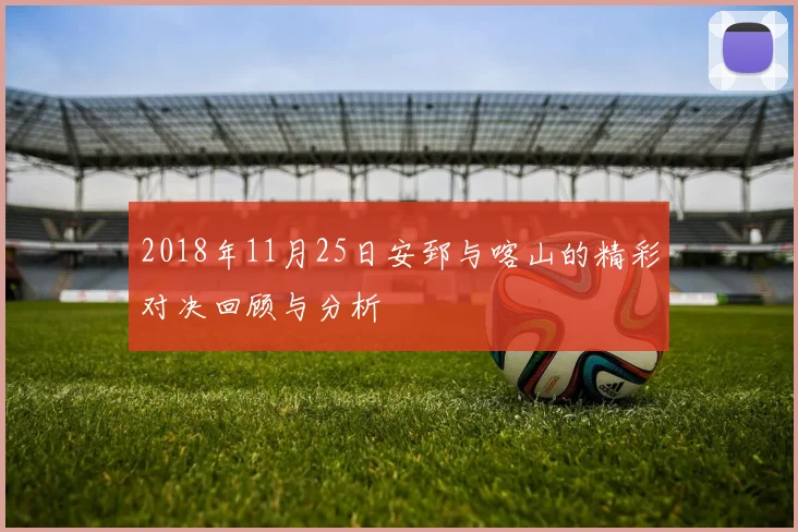 2018年11月25日安郅与喀山的精彩对决回顾与分析