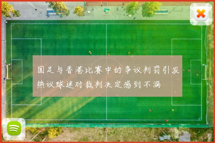 国足与香港比赛中的争议判罚引发热议球迷对裁判决定感到不满