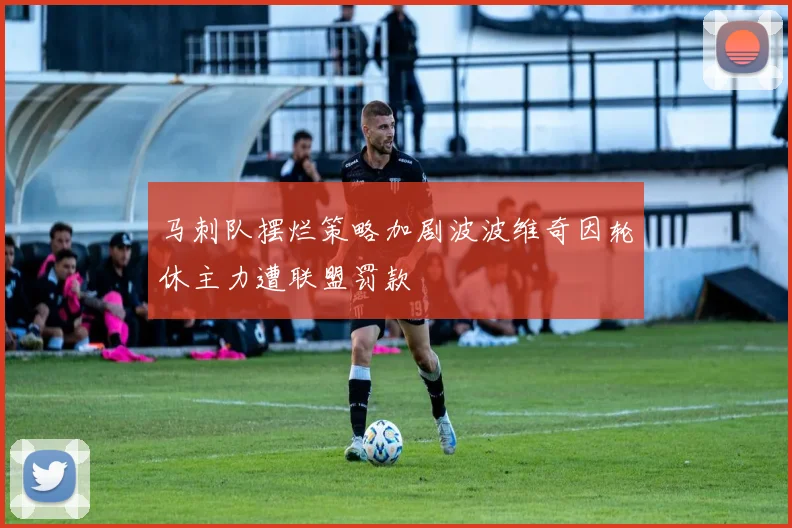 马刺队摆烂策略加剧波波维奇因轮休主力遭联盟罚款